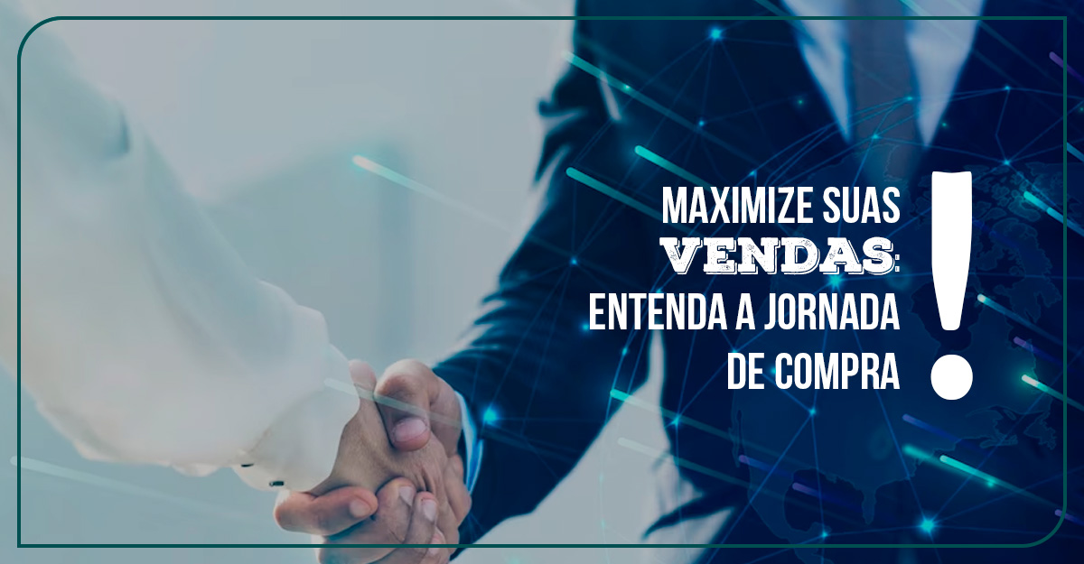 Maximize suas vendas: entenda a jornada de compra